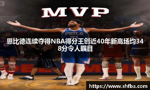 恩比德连续夺得NBA得分王创近40年新高场均348分令人瞩目