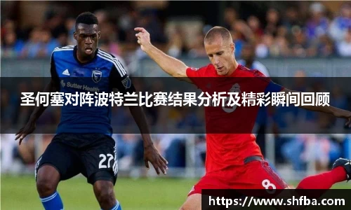圣何塞对阵波特兰比赛结果分析及精彩瞬间回顾