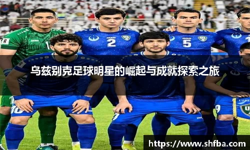 乌兹别克足球明星的崛起与成就探索之旅